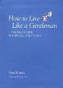 How to Live Like a Gentleman: Lessons in Life, Manners, and Style