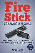 Fire Stick: The Missing Manual - A Step by Step Guide and Quick Tips for Getting the Most out of Your Fire Stick with Alexa Voice