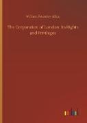 The Corporation of London: Its Rights and Privileges