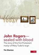 John Rogers: Sealed with Blood: The Story of the First Protestant Martyr of Mary Tudor's Reign