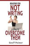 Reasons for Not Writing & How to Overcome Them: A Complete Guide to Writing Your First Book. and Your Next One