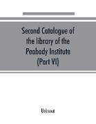 Second catalogue of the library of the Peabody Institute of the city of Baltimore, including the additions made since 1882 (Part VI) N-R