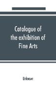 Catalogue of the exhibition of Fine Arts