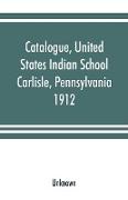 Catalogue, United States Indian School, Carlisle, Pennsylvania, 1912