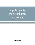 Supplement to the Astor library catalogue