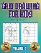 Drawing for kids 5 - 7 (Grid drawing for kids - Volume 3): This book teaches kids how to draw using grids