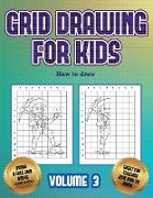 How to draw (Grid drawing for kids - Volume 3): This book teaches kids how to draw using grids