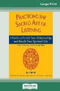 Practicing the Sacred Art of Listening: A Guide to Enrich Your Relationships and Kindle Your Spiritual Life (16pt Large Print Edition)