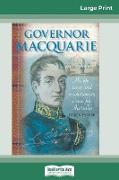 Governor Macquarie: His life, times and revolutionary vision for Australia (16pt Large Print Edition)