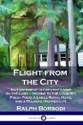 Flight from the City: An Experiment in Creative Living on the Land - Moving to the Country, Fresh Food, a Large Rural Home, and a Relaxed, H