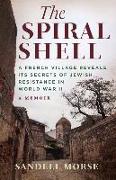 The Spiral Shell: A French Village Reveals Its Secrets of Jewish Resistance in World War 2