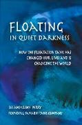 Floating in Quiet Darkness: How the Floatation Tank Has Changed Our Lives and Is Changing the World