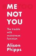 Me, Not You: The Trouble with Mainstream Feminism