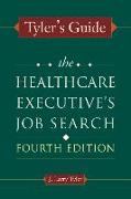 Tyler's Guide: The Healthcare Executive's Job Search, Fourth Edition