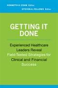 Getting It Done: Experienced Healthcare Leaders Reveal Field-Tested Strategies for Clinical and Financial Success