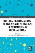 Cultural Organizations, Networks and Mediators in Contemporary Ibero-America