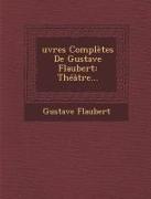 Oeuvres Completes de Gustave Flaubert: Theatre