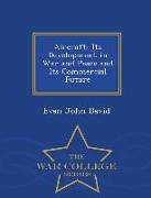 Aircraft: Its Development in War and Peace and Its Commercial Future - War College Series