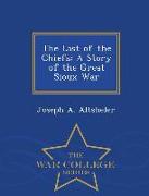 The Last of the Chiefs: A Story of the Great Sioux War - War College Series