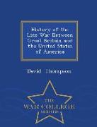 History of the Late War Between Great Britain and the United States of America - War College Series
