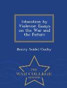 Education by Violence: Essays on the War and the Future - War College Series