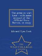 The Press in War-Time: With Some Account of the Official Press Bureau, an Essay - War College Series