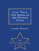 Over There: War Scenes on the Western Front - War College Series