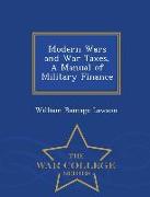 Modern Wars and War Taxes, a Manual of Military Finance - War College Series