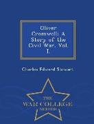 Oliver Cromwell, A Story of the Civil War. Vol. I. - War College Series