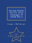 Aleutian Islands: The U.S. Army Campaigns of World War II - War College Series