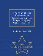 The War of the Succession in Spain: During the Reign of Queen Anne, 1702-1711 - War College Series
