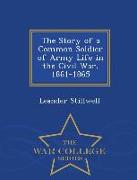 The Story of a Common Soldier of Army Life in the Civil War, 1861-1865 - War College Series