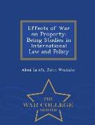 Effects of War on Property: Being Studies in International Law and Policy - War College Series