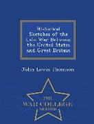 Historical Sketches of the Late War Between the United States and Great Britain - War College Series