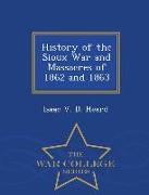 History of the Sioux War and Massacres of 1862 and 1863 - War College Series