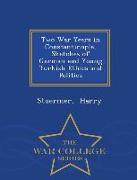 Two War Years in Constantinople, Sketches of German and Young Turkish Ethics and Politics - War College Series