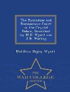 The Byzantine and Romanesque Court in the Crystal Palace, Described by M.D. Wyatt and J.B. Waring - War College Series
