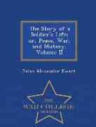 The Story of a Soldier's Life, Or, Peace, War, and Mutiny, Volume II - War College Series