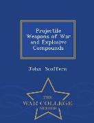 Projectile Weapons of War and Explosive Compounds - War College Series