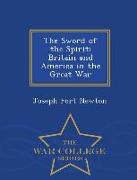 The Sword of the Spirit: Britain and America in the Great War - War College Series