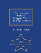 The French Wars of Religion Their Political Aspects - War College Series