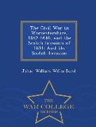 The Civil War in Worcestershire, 1642-1646, and the Scotch Invasion of 1651: And the Scotch Invasion - War College Series