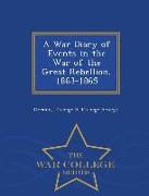 A War Diary of Events in the War of the Great Rebellion, 1863-1865 - War College Series