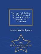 The Land of Bolivar or War Peace and Adventure in the Republic of Venezuela - War College Series