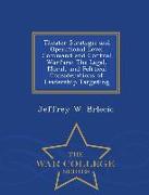 Theater Strategic and Operational Level Command and Control Warfare: The Legal, Moral, and Political Considerations of Leadership Targeting - War Coll