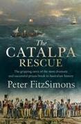 The Catalpa Rescue: The Gripping Story of the Most Dramatic and Successful Prison Break in Australian History