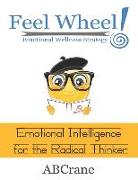 Feel Wheel Emotional Wellness Strategy: Emotional Intelligence for the Radical Thinker