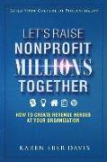 Let's Raise Nonprofit Millions Together: How to Create Revenue Heroes at Your Organization