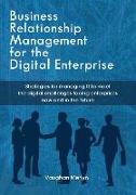 Business Relationship Management for the Digital Enterprise: Strategies for managing IT to meet the digital challenges facing enterprises now and in t