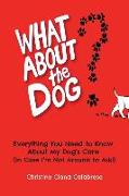 What About the Dog?: Everything You Need to Know About My Dog's Care (In Case I'm Not Around to Ask!)